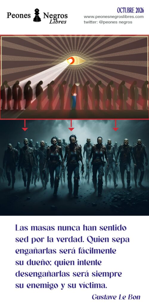 11 de octubre de 2026: «Las masas nunca ha sentido sed por la verdad. Quien sepa engañarlas será fácilmente su dueño: quien intente desengañarlas será siempre su enemigo y su víctima» Gustave Le Bon
